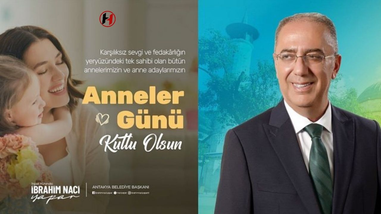 Antakya Belediye Başkanı İbrahim Naci Yapar, Anneler Günü için Anlamlı Bir Mesaj Yayımladı