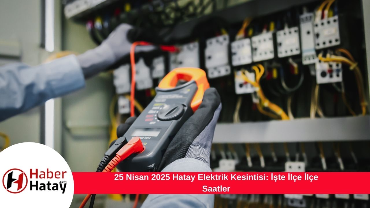 25 Nisan 2025 Hatay Elektrik Kesintisi: İşte İlçe İlçe Saatler