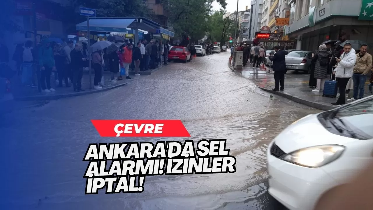 Ankara'da Sel Alarmı! İzinler İptal!