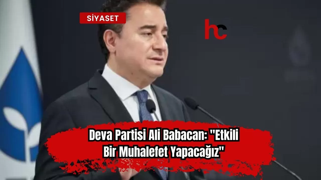 Deva Partisi Ali Babacan: "Etkili Bir Muhalefet Yapacağız"