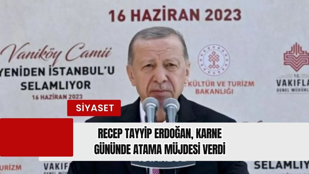 Recep Tayyip Erdoğan, Karne Gününde Atama Müjdesi Verdi